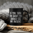 If You Think I’m Short You Should See My Patience Mug Funny Quotes