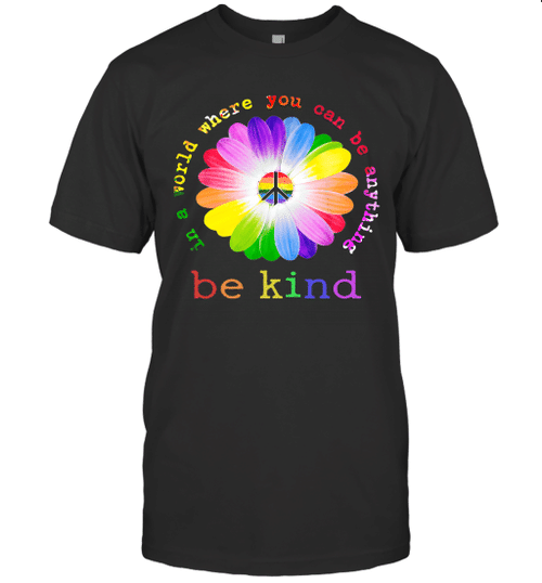 Hippie Sunflowers LGBT In A World Where You Can Be Anything Be Kind Shirt