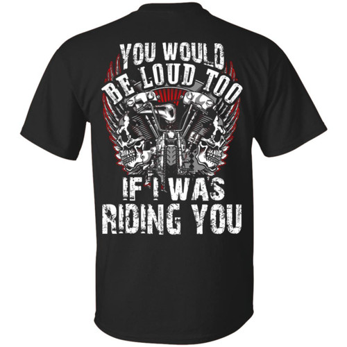Motorbike You would be loud too If I was riding you Back Shirt
