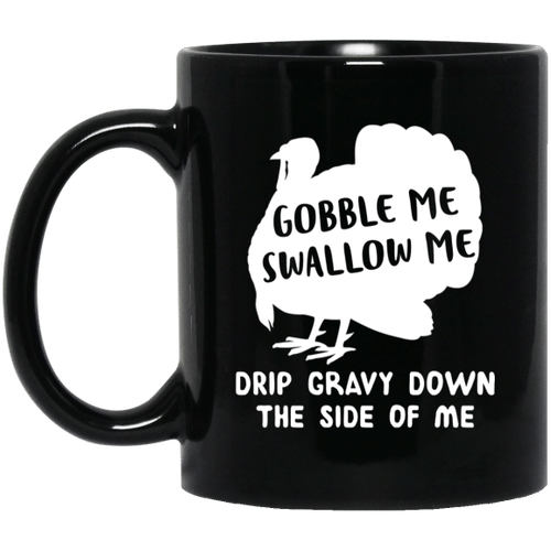 Gobble Me Swallow Me Drip Gravy Down The Side Of Me Turkey Mug Thanksgiving Coffee Mug