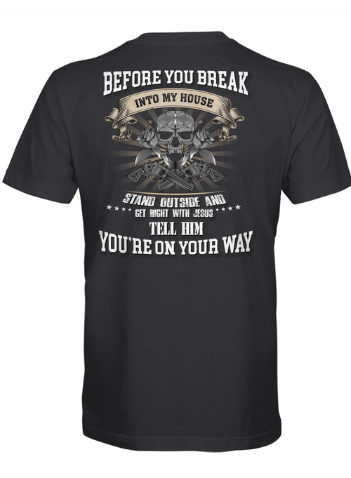 Before You Break Into My House Stand Outside And Get Right With Jesus Tell Him You’re On Your Way Shirt