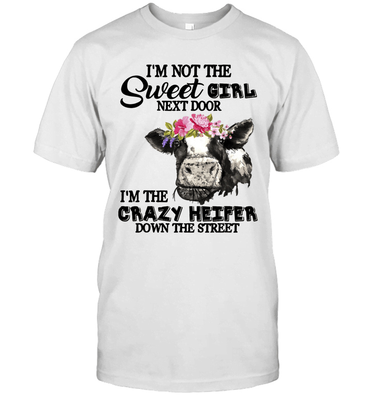 Funny I'm Not The Sweet Girl Next Door I'm The Crazy Heifer Shirt
