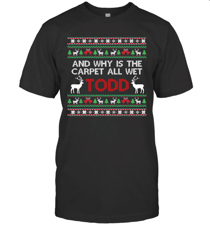 And Why Is The Carpet All Wet Todd Ugly Christmas Shirt