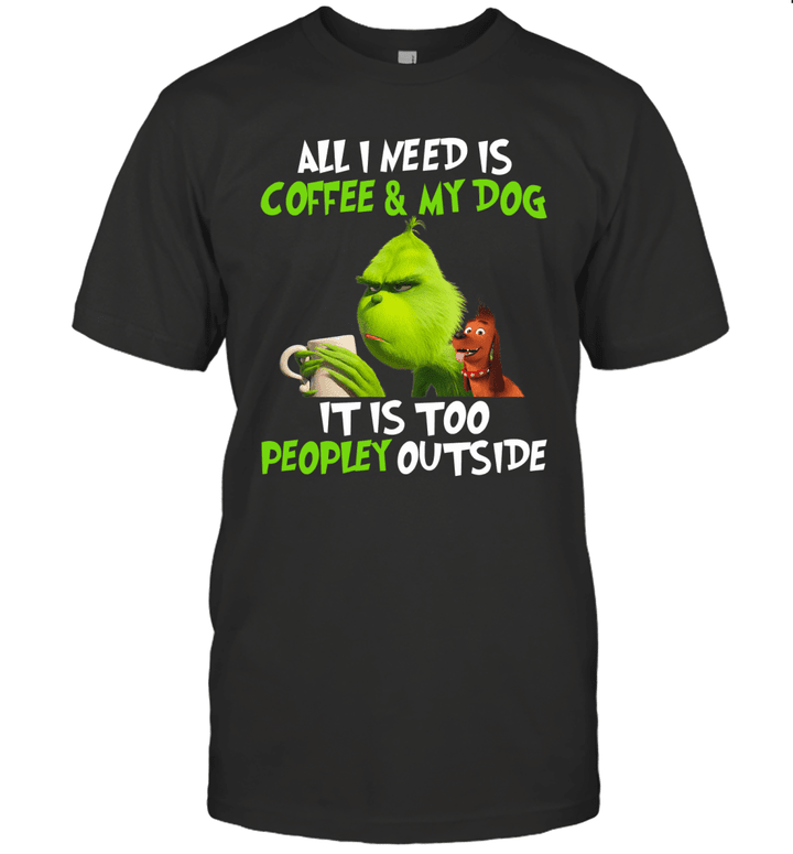 Grinch And Dog Max All I Need Is Coffee And My Dog It's Too Peopley Outside T-Shirt