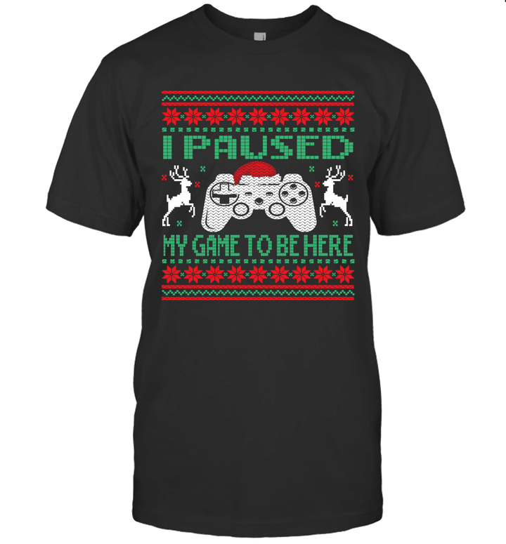 I Paused My Game To Be Here Gaming Ugly Christmas Shirt