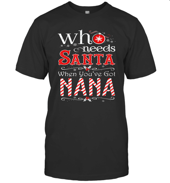Who Needs Santa When You've Got Nana Shirt