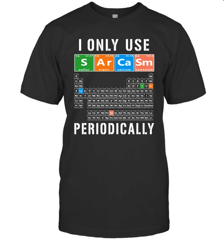 Sarcasm Periodic Table I Only Use Sarcasm Periodically Shirt