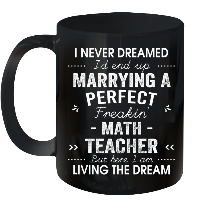 I Never Dreamed I'd End Up Marrying A Perfect Math Teacher Mug