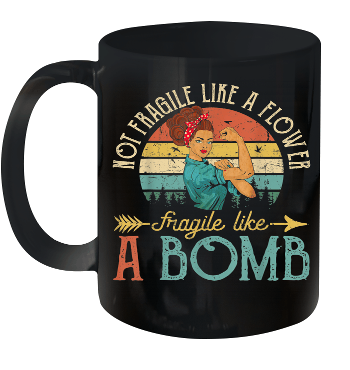 Not Fragile Like A Flower Fragile Like A Bomb Mug