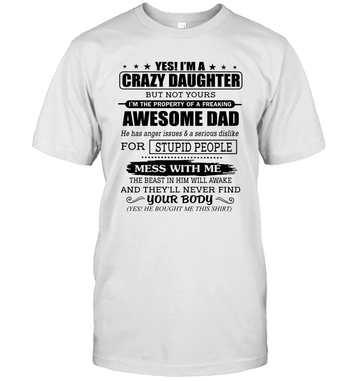 Yes I'm A Crazy Daughter But Not Yours I'm The Property Of A Freaking Awesome Dad Shirt