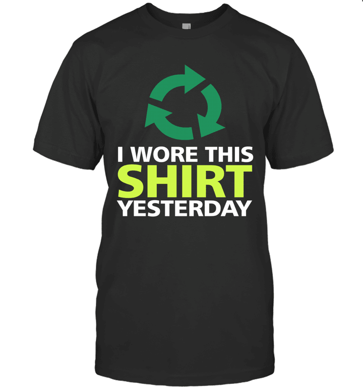 Hilarious Recycling I Wore This Shirt Yesterday Motive Shirt