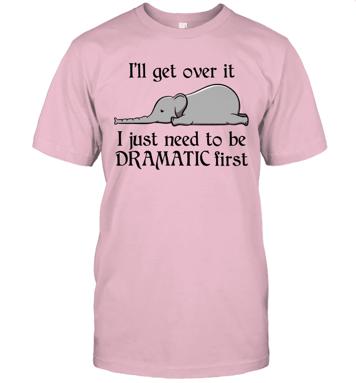 Elephant i'll Get Over It I Just Need To Be Dramatic First Shirt