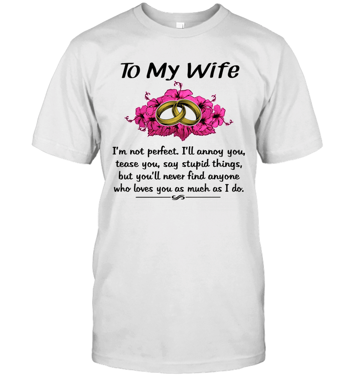 To My Wife I'm Not Perfect i'll Annoy You Tease You Say Stupid Things Shirt