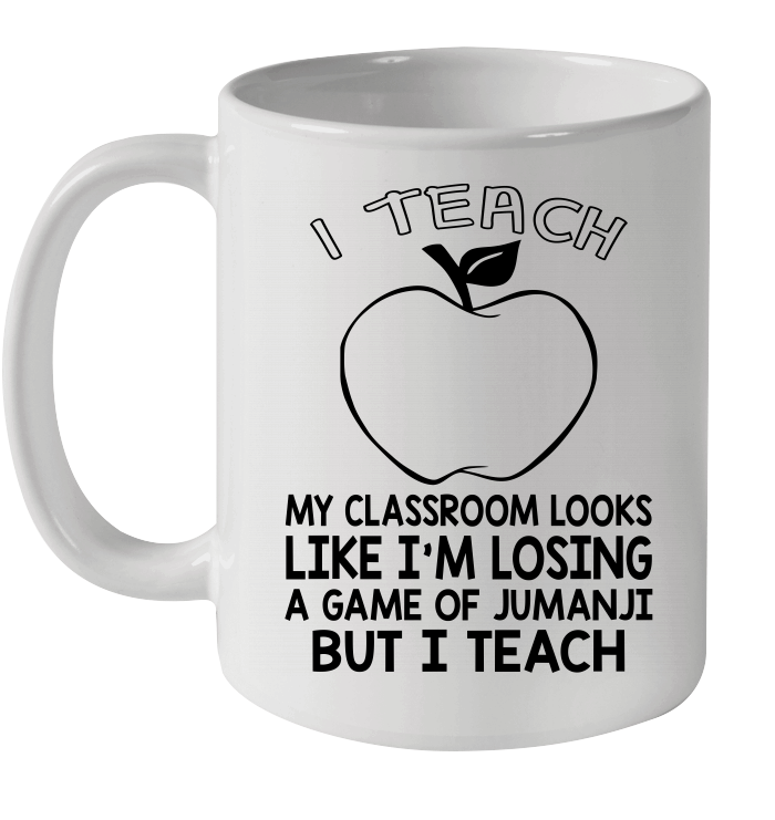 I Teach My Classroom Looks Like I'm Losing A Game Of Jumanji But I Teach Mug