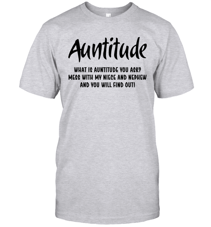 Auntitude What Is Auntitude You Ask Mess With My Niece And Nephew And You Will Find Out Shirt