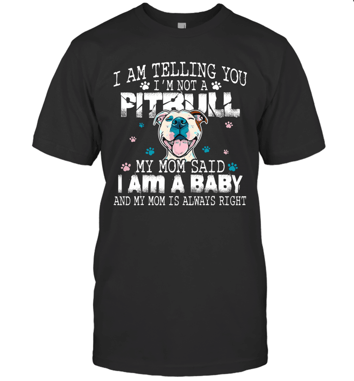 I Am Telling You I'm Not A Pitbull My Mom Said I Am A Baby And My Mom Shirt