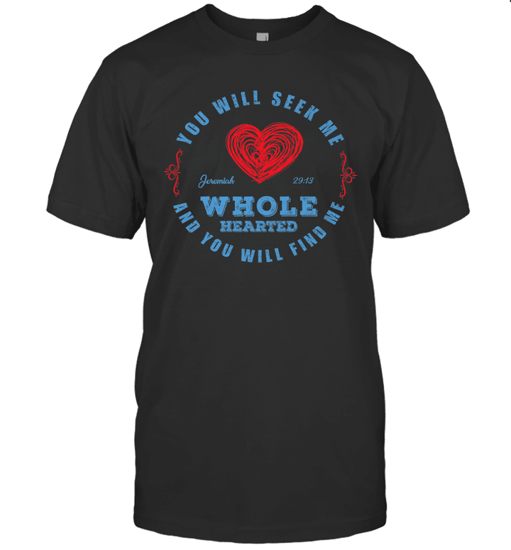 You Will Seek Me Jeremiah 29:13 Shirt Wholehearted T-Shirt