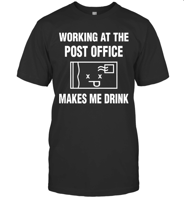 Working At The Post Office Makes Me Drink Shirt