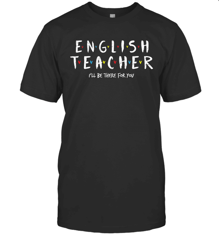 English Teacher Tee i'll Be There For You Gift Shirt