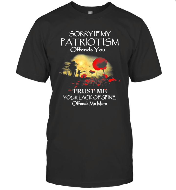 Sorry If My Patriotism Offends You Trust Me Your Lack Of Spine Offends Me More Shirt