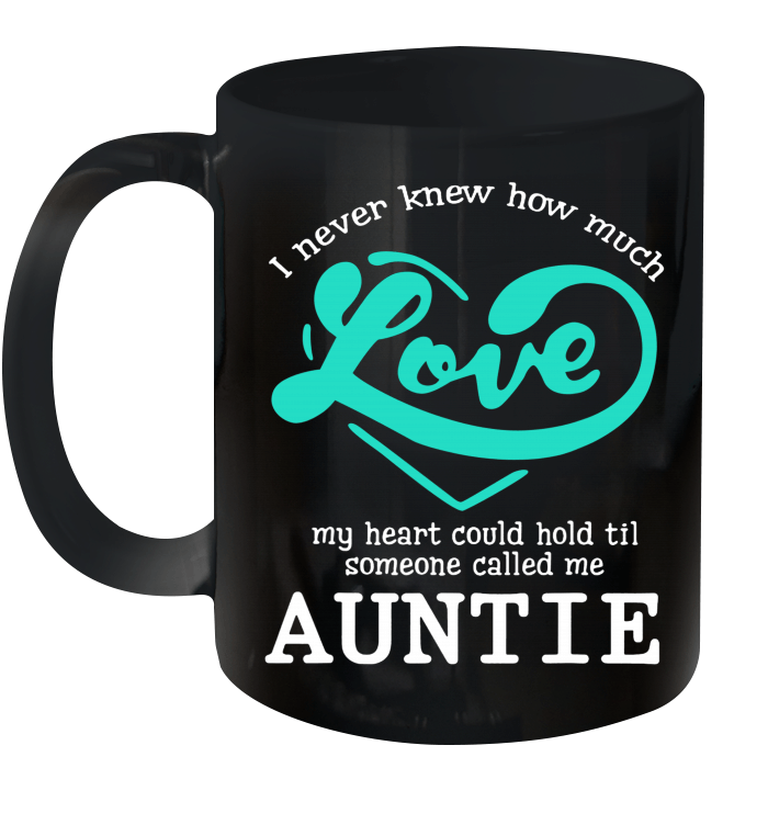 I Never Knew How Much Love My Heart Could Hold Til Someone Called Me Auntie Mug