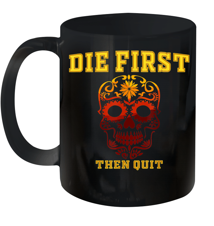 Die First Then Quit Funny Mug