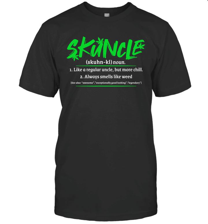 Skuncle Definition Like A Regular Uncle But More Chill Always Smells Like Weed Shirt