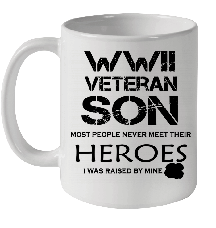 WWII Veteran Son Most People Never Meet Their Heroes I Was Raised By Mine Mug