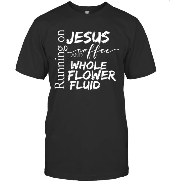 Running On Jesus Coffee And Whole Flower Fluid Shirt