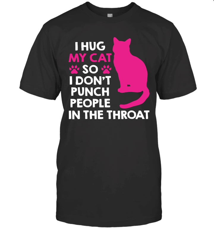 I Hug My Cats So I Don t Punch People In The Throat Shirt