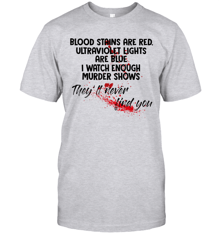 Blood Stains Are Red Ultraviolet Lights Are Blue I Watch Enough Murder Shows Shirt