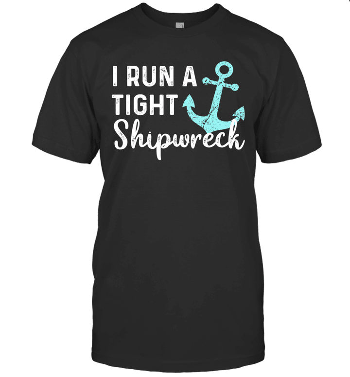 I Run A Tight Shipwreck Dad Mom Wife Funny Gift Shirt