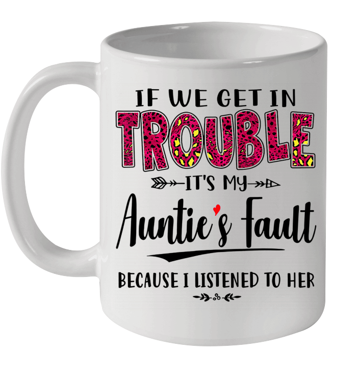 If We Get In Trouble It's My Auntie's Fault Because I Liistened To Her Mug