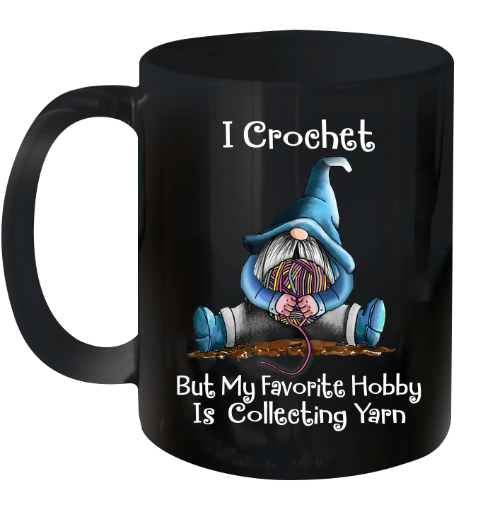 Gnomes I Crochet But My Favorite Hobby Is Collecting Yarn Funny Mug
