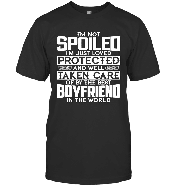 I'm Not Spoiled I'm Just Loved Protected And Well Taken Care Of By The Best Boyfriend InThe World Shirt