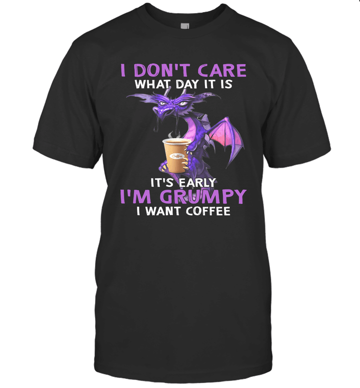 Dragon I Don't Care What Day It Is It's Early I'm Grumpy I Want Coffee Shirt