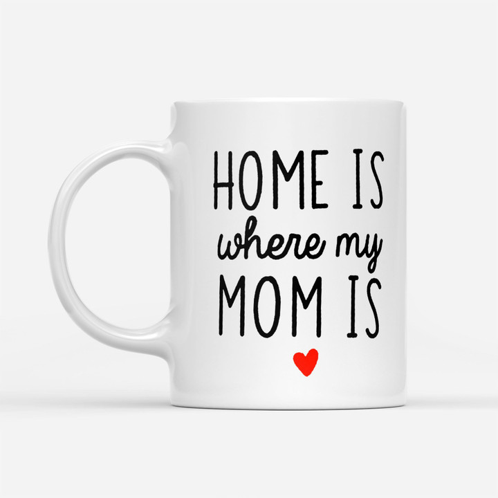 Coffee Mug Gift Ideas Mother's Day - Home Is Where My Mom Is - White Mug