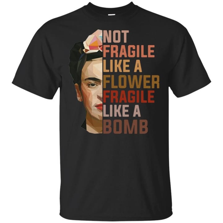 Frida Kahlo not fragile like a flower fragile like a bomb shirt
