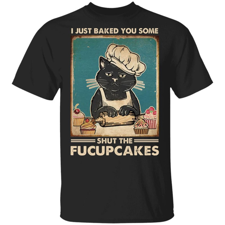 Mother Cat I Just Baked You Some Shut The Fucupcakes Shirt