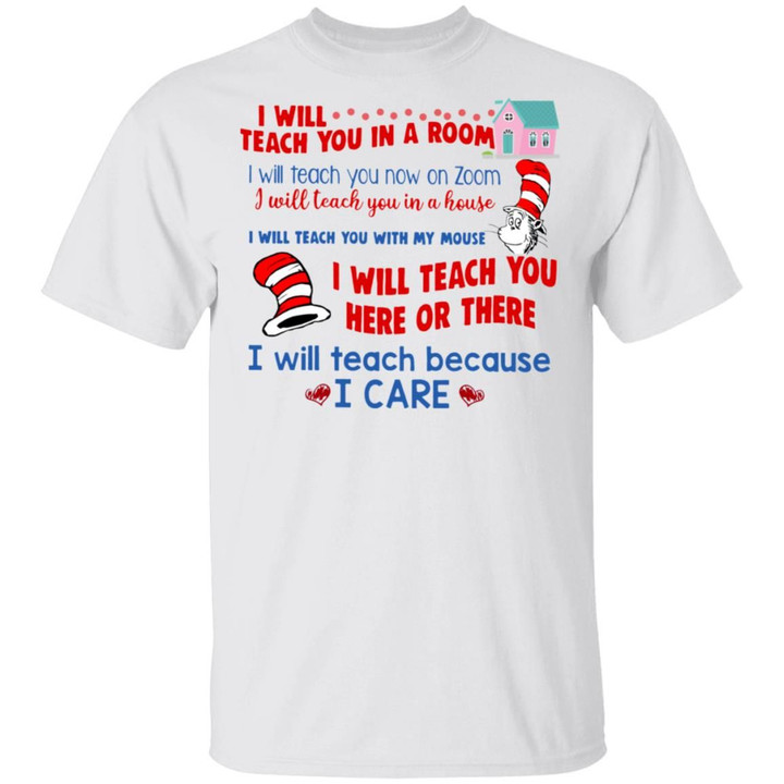 I Will Teach You In A Room I Will Teach You Here Or There I Will Teach Because I Care Shirt