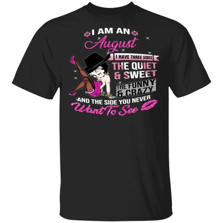 Betty boop i am a august i have three sides the quiet and sweet the funny and crazy and the side you Shirt