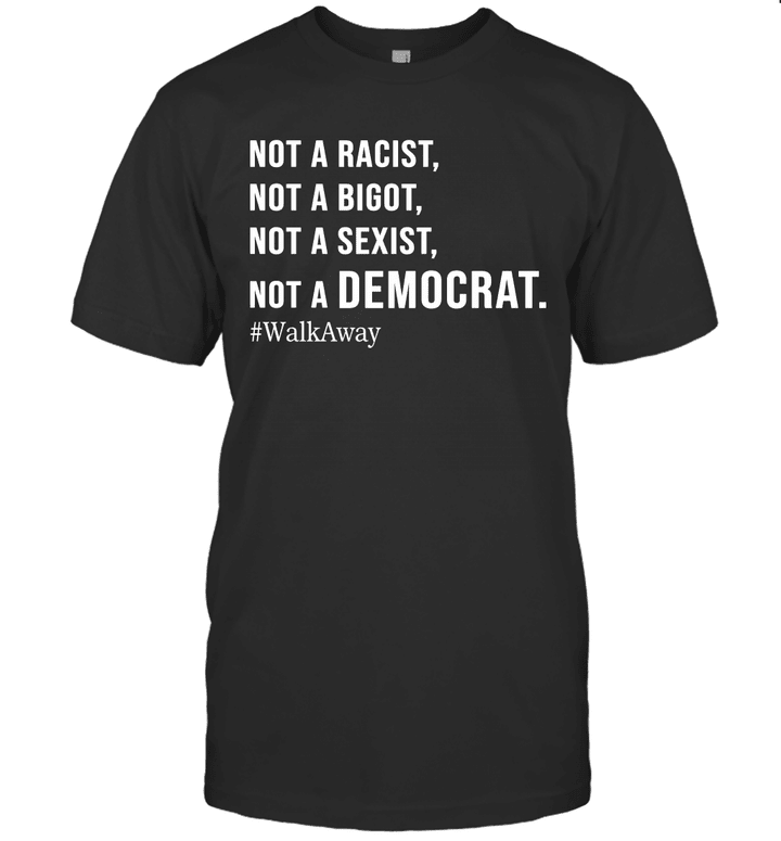 Not A Racist Not A Bigot Not A Sexist Not A Democrat Shirt