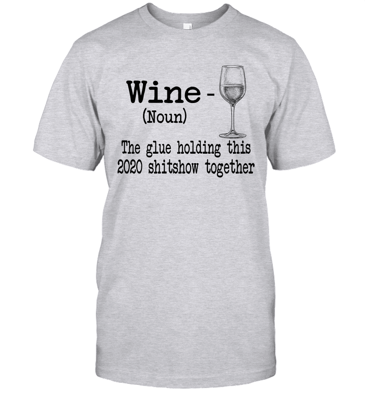 Wine The Glue Holding This 2020 Shitshow Together Gift Shirt