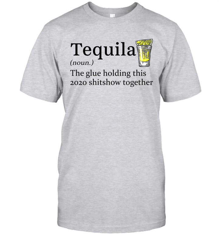 Tequila The Glue Holding This 2020 Shitshow Together Gift Shirt