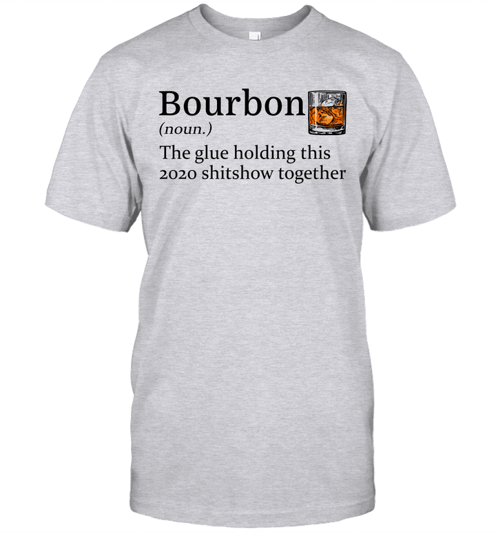 Bourbon The Glue Holding This 2020 Shitshow Together Gift Shirt