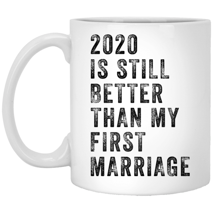 2020 Is Still Better Than My First Marriage Funny Mug