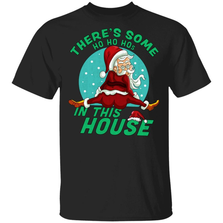 There’s Some Ho Ho Hos In This House Christmas Santa Claus Shirt