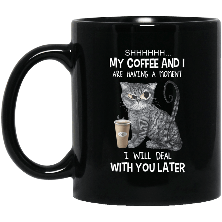 Cat Shhh My Coffee And I Are Having A Moment I Will Deal With You Later Mug – Funny Cat Coffee Mugs