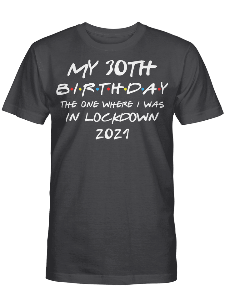 My 30th Birthday 2021 The One Where I Was In Lockdown Gifts Shirt