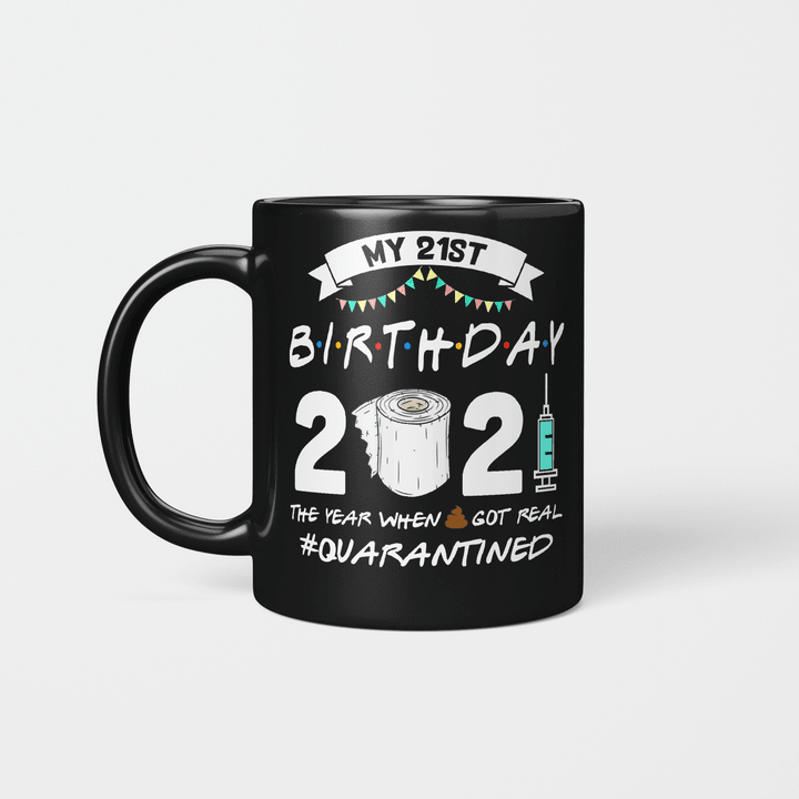 My 21st Birthday 2021 The Year When Shit Got Real Quarantined Mug 2000 Birthday Gift Mug